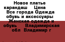 Новое платье - карандаш  › Цена ­ 800 - Все города Одежда, обувь и аксессуары » Женская одежда и обувь   . Владимирская обл.,Владимир г.